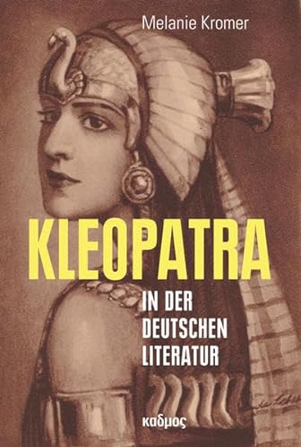 Kleopatra in der deutschen Literatur. Studien zur populären Ägypten-Rezeption 1864-1930 (Kaleidogramme) von Kulturverlag Kadmos